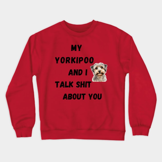 My Yorkipoo and I Talk $hit Crewneck Sweatshirt by Doodle and Things